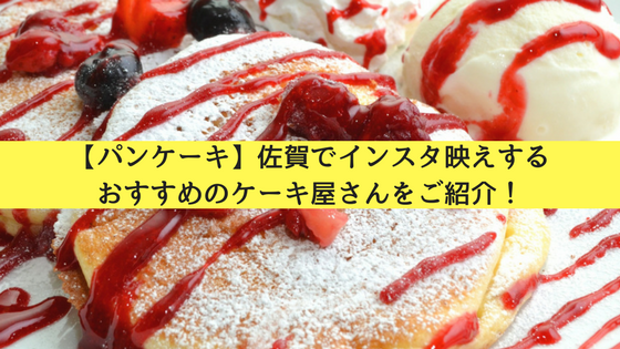 パンケーキ 佐賀でインスタ映えするおすすめのケーキ屋さんをご紹介 九州男児のぶらり旅