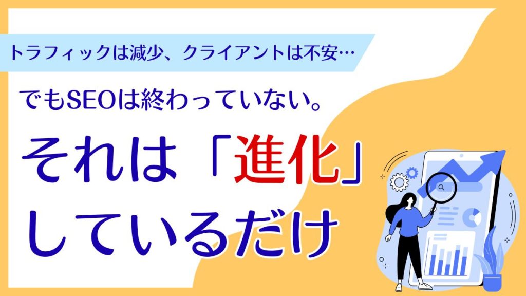 トラフィックは減少、クライアントは不安…でもSEOは終わっていない。それは「進化」しているだけ