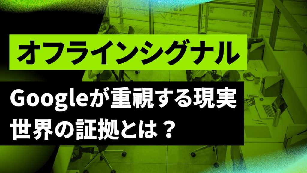 Googleが重視する現実世界の証拠とは？オフラインシグナルで勝つローカルSEO戦略