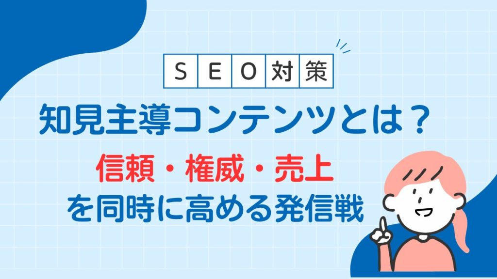 【完全版】知見主導コンテンツとは？信頼・権威・売上を同時に高める発信戦略