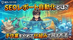 SEOレポート自動化とは?手作業をやめて仕組みで回す方法